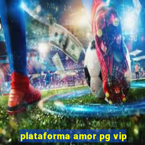 plataforma amor pg vip