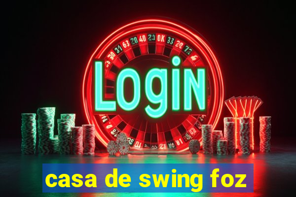 casa de swing foz