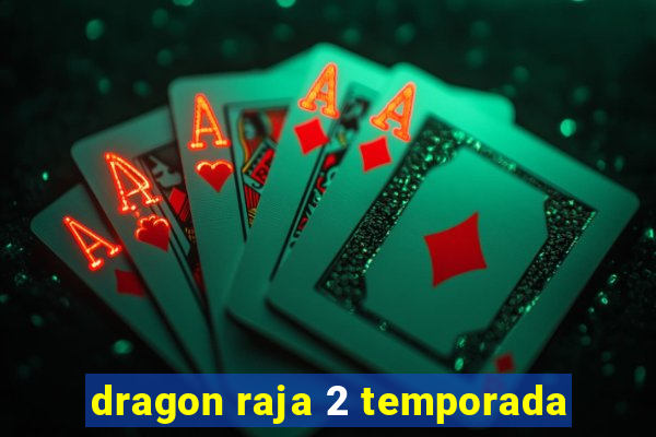 dragon raja 2 temporada