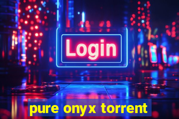 pure onyx torrent