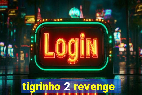 tigrinho 2 revenge