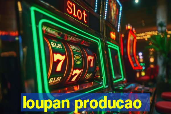 loupan producao