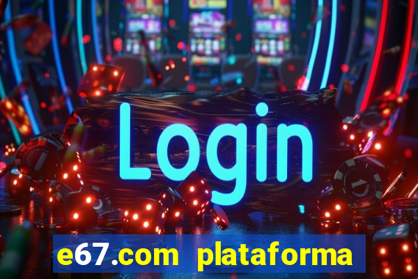 e67.com plataforma de jogos