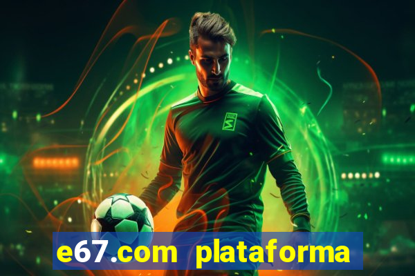 e67.com plataforma de jogos