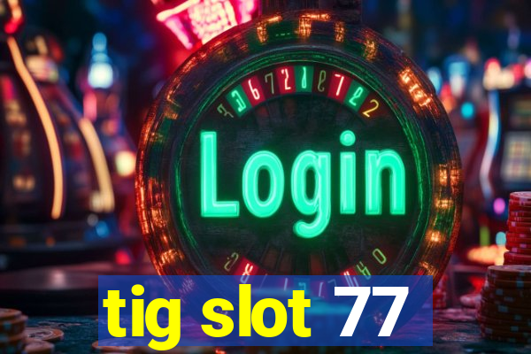 tig slot 77