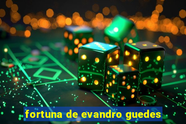 fortuna de evandro guedes