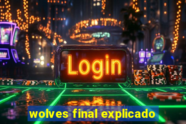 wolves final explicado