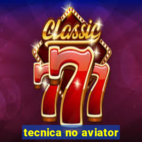 tecnica no aviator