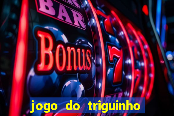 jogo do triguinho de ganhar dinheiro