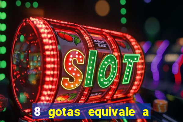 8 gotas equivale a quantos ml