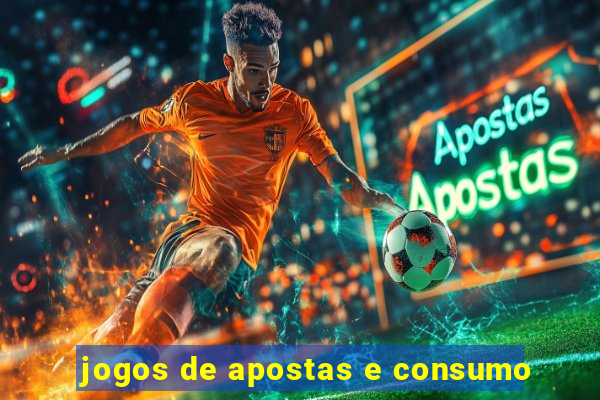 jogos de apostas e consumo