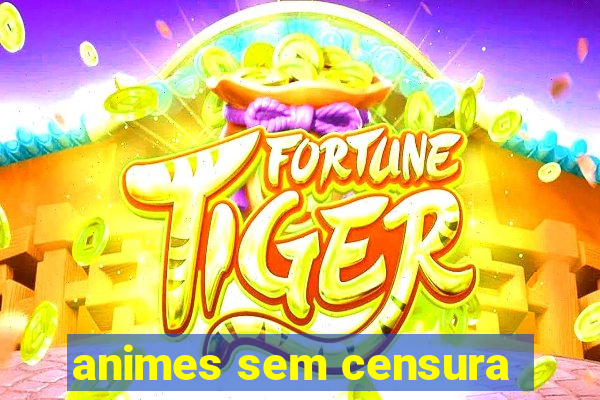 animes sem censura