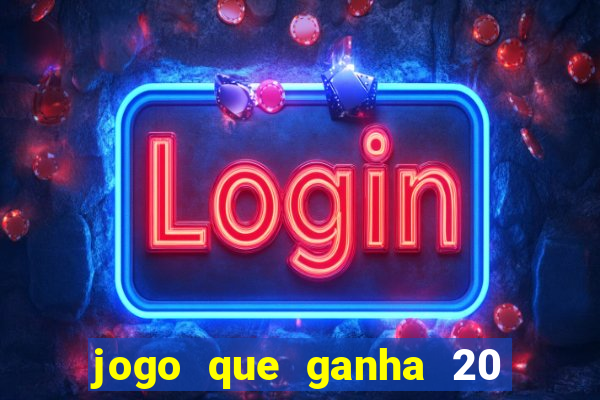 jogo que ganha 20 reais no cadastro