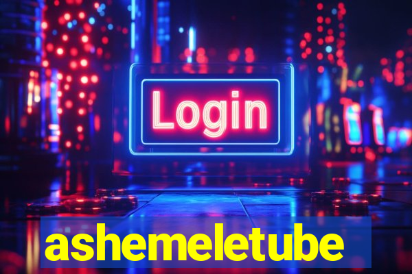 ashemeletube