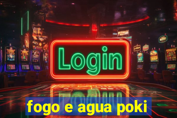 fogo e agua poki