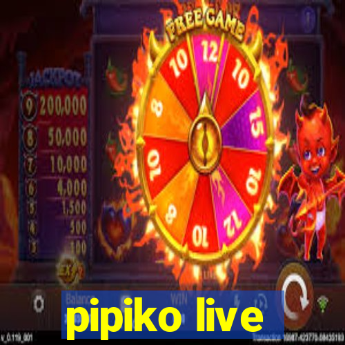 pipiko live