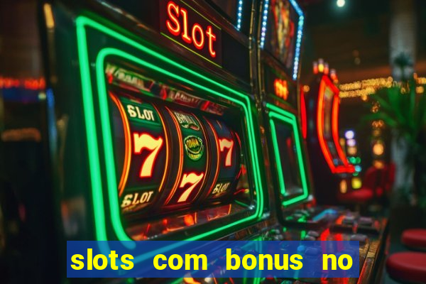 slots com bonus no cadastro e saque free