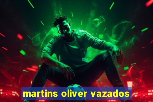 martins oliver vazados