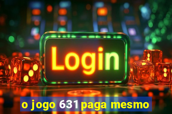 o jogo 631 paga mesmo