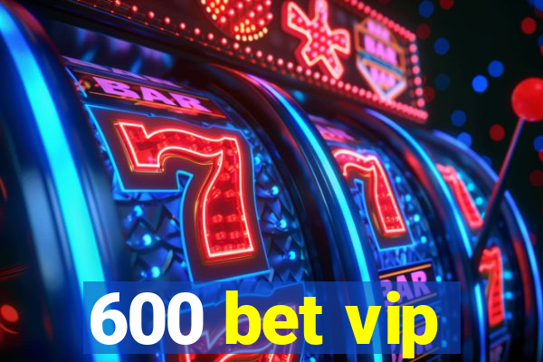 600 bet vip