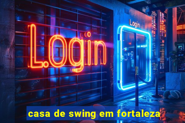 casa de swing em fortaleza