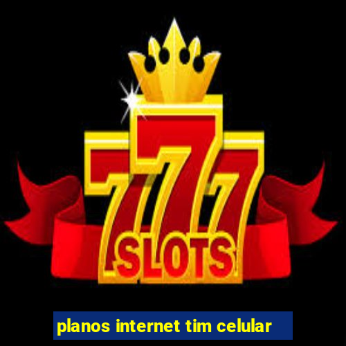 planos internet tim celular