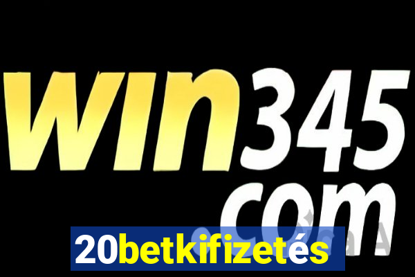 20betkifizetés