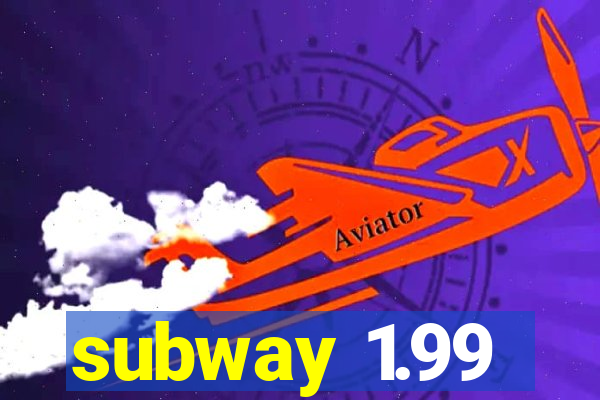 subway 1.99