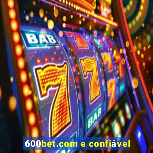 600bet.com e confiável