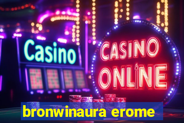 bronwinaura erome