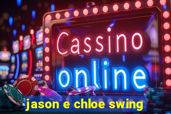 jason e chloe swing