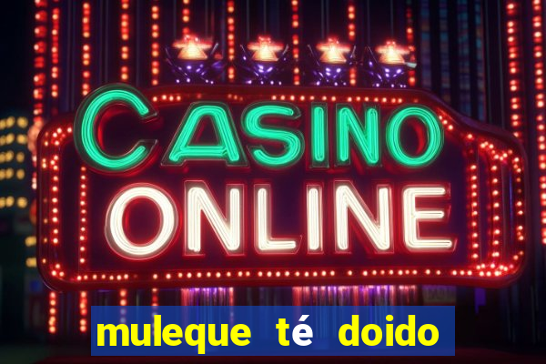 muleque té doido 4 assistir online