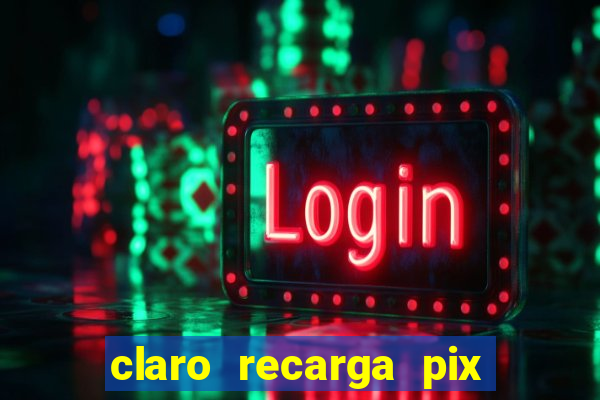 claro recarga pix $10 reais