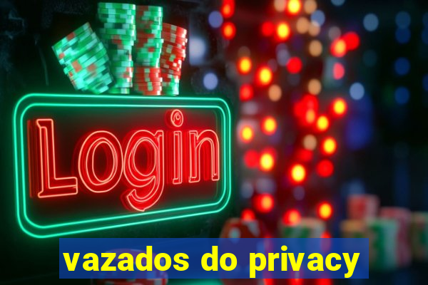 vazados do privacy