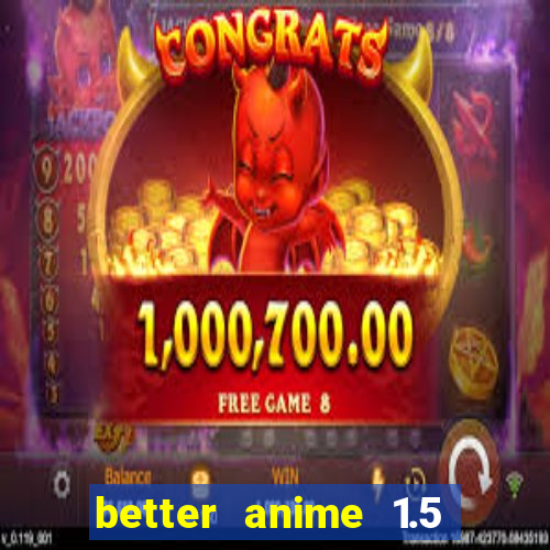 better anime 1.5 apk download