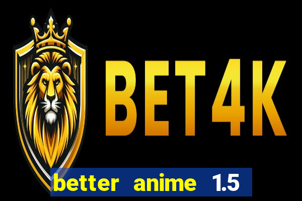 better anime 1.5 apk download