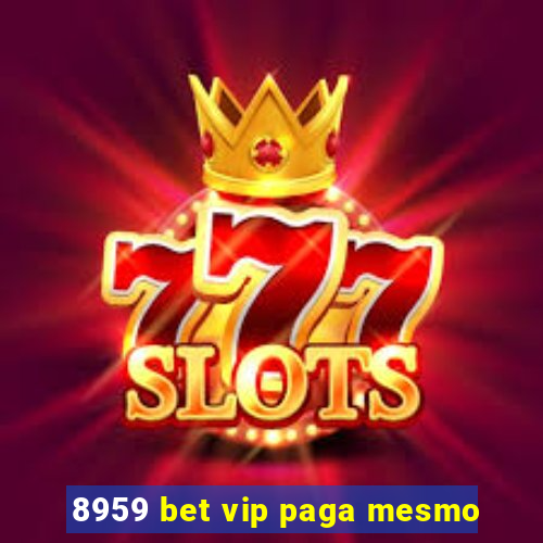 8959 bet vip paga mesmo