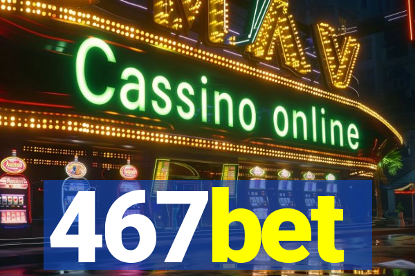 467bet