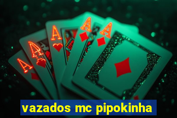 vazados mc pipokinha