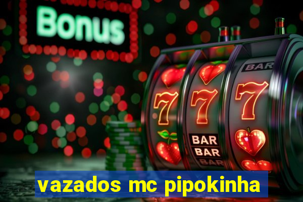 vazados mc pipokinha