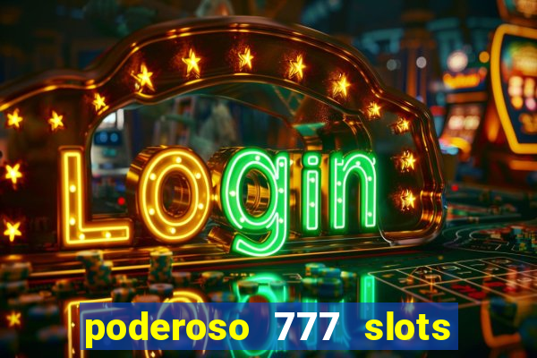 poderoso 777 slots paga mesmo