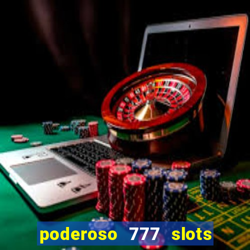 poderoso 777 slots paga mesmo