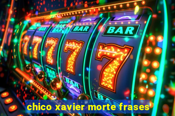 chico xavier morte frases