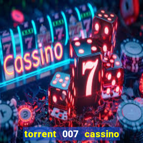 torrent 007 cassino royale legendado