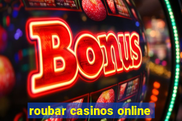 roubar casinos online