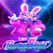 hospital nosso lar fortaleza