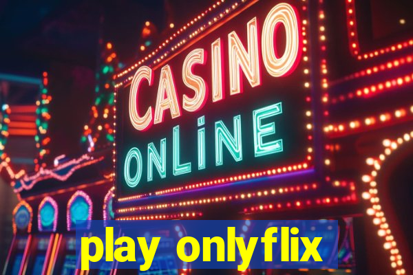 play onlyflix