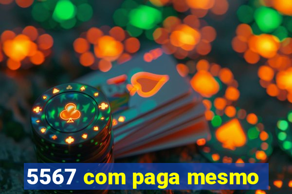 5567 com paga mesmo