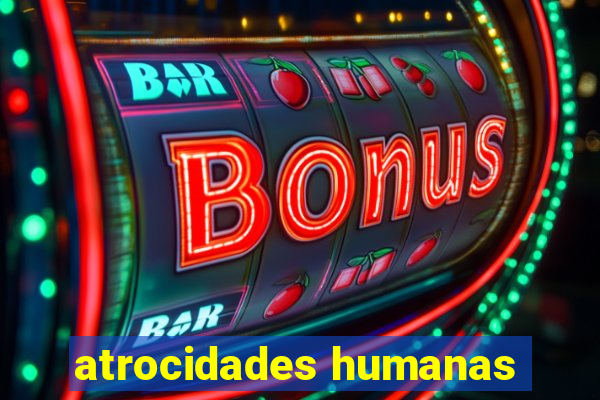 atrocidades humanas