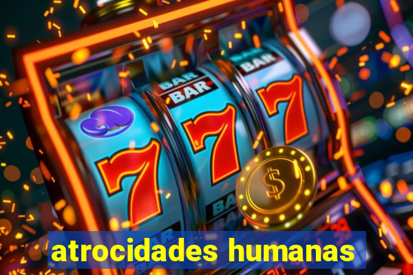 atrocidades humanas